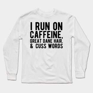 I run on caffeine, great dane hair, & cuss words Long Sleeve T-Shirt